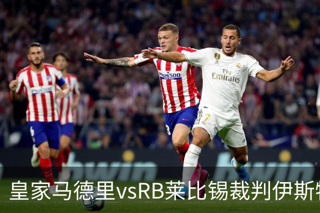 皇家马德里vsRB莱比锡裁判伊斯特万-科瓦奇数据：近20场12红81黄11点